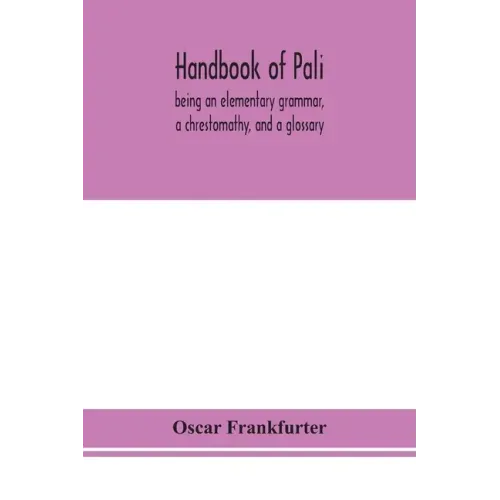Handbook of Pali, being an elementary grammar, a chrestomathy, and a glossary