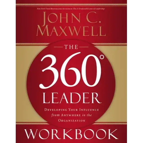 The 360 Degree Leader Workbook: Developing Your Influence from Anywhere in the Organization
