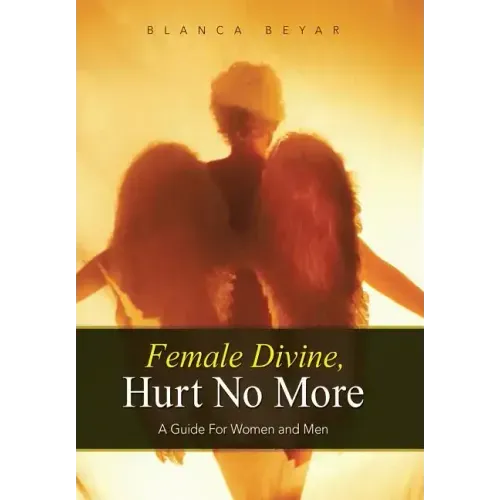 Female Divine, Hurt No More: A Guide for Women and Men