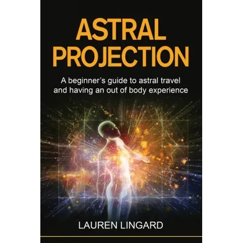 Astral Projection: A beginner's guide to astral travel and having an out-of-body experience