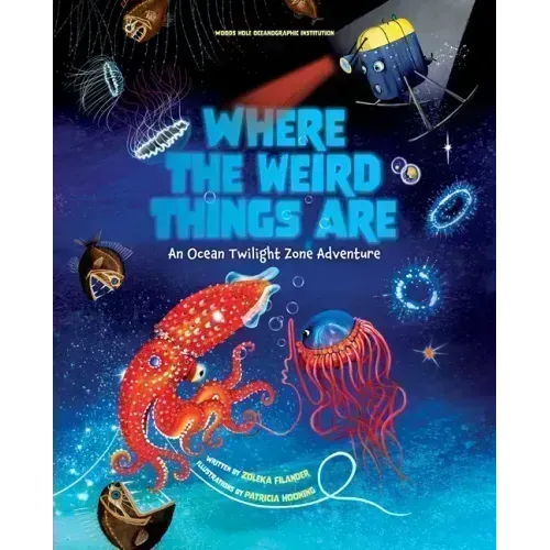 Where the Weird Things Are: An Ocean Twilight Zone Adventure (Marine Life Books for Kids, Ocean Books for Kids, Educational Books for Kids)