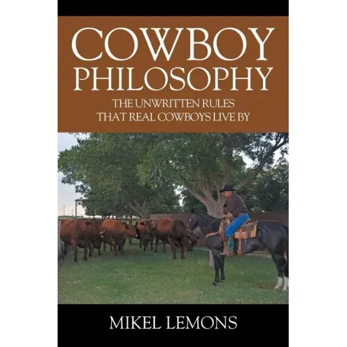 Cowboy Philosophy: The Unwritten Rules that Real Cowboys Live By