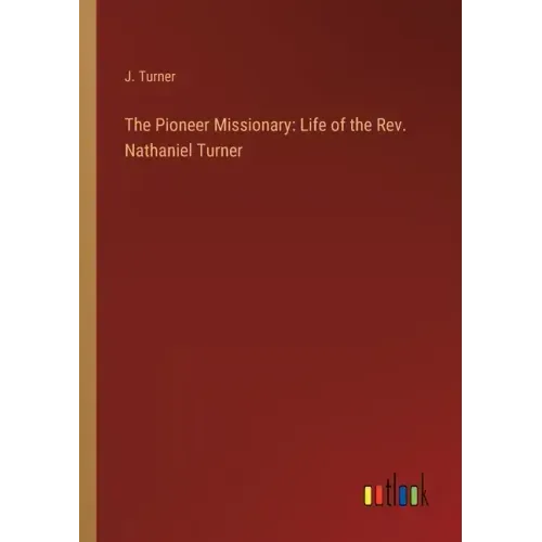 The Pioneer Missionary: Life of the Rev. Nathaniel Turner