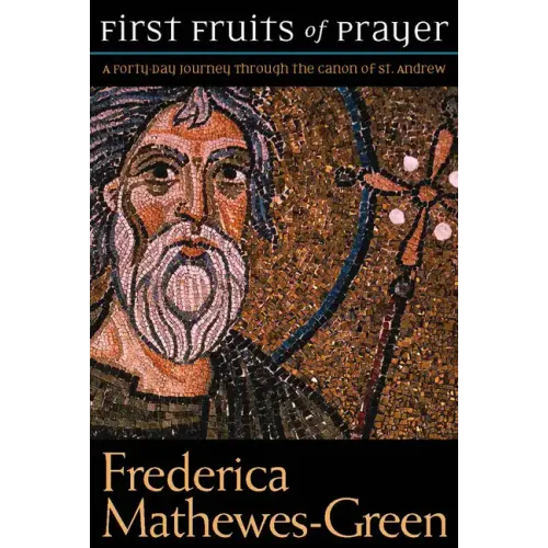 The First Fruits of Prayer: A Forty-Day Journal Through the Canon of St. Andrew