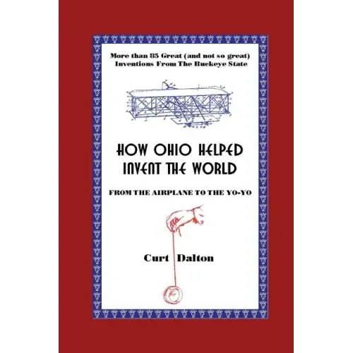 How Ohio Helped Invent the World: From the Airplane to the Yo-Yo