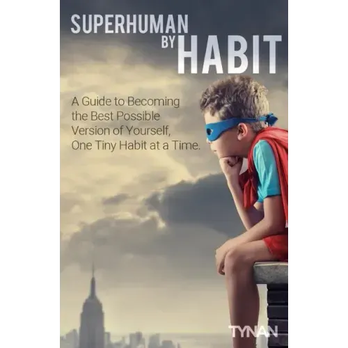 Superhuman By Habit: A Guide to Becoming the Best Possible Version of Yourself, One Tiny Habit at a Time