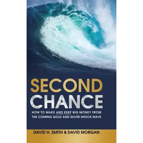 Second Chance: How to Make and Keep Big Money from the Coming Gold and Silver Shock-Wave