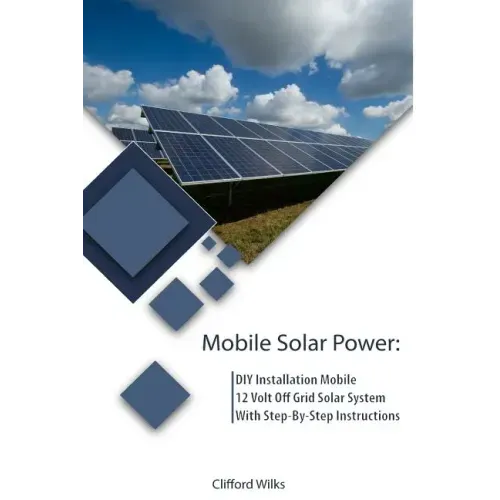 Mobile Solar Power: DIY Installation Mobile 12 Volt Off Grid Solar System With Step-By-Step Instructions: (Survival Guide, DIY Solar Power