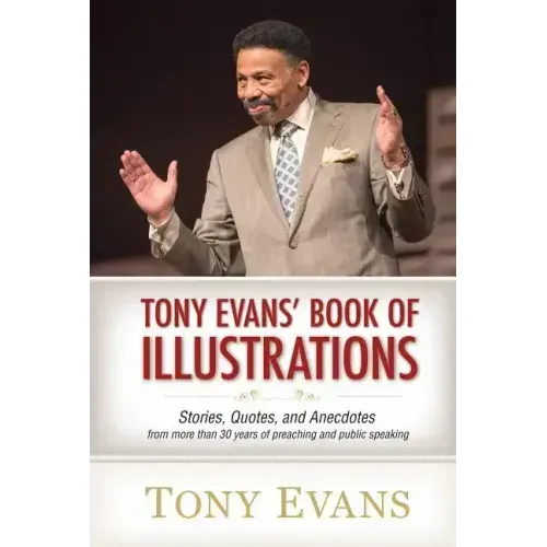 Tony Evans' Book of Illustrations: Stories, Quotes, and Anecdotes from More Than 30 Years of Preaching and Public Speaking