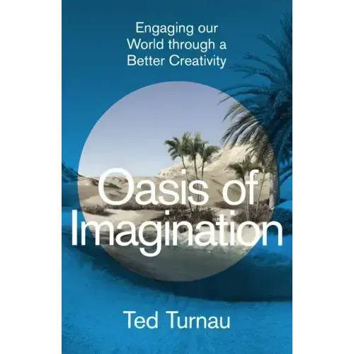 Oasis of Imagination: Engaging Our World Through a Better Creativity