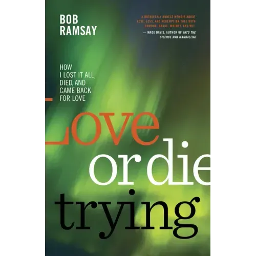 Love or Die Trying: How I Lost It All, Died, and Came Back for Love