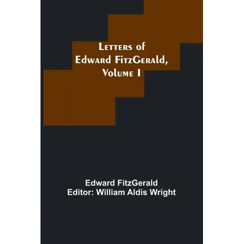 Letters of Edward FitzGerald, Volume I