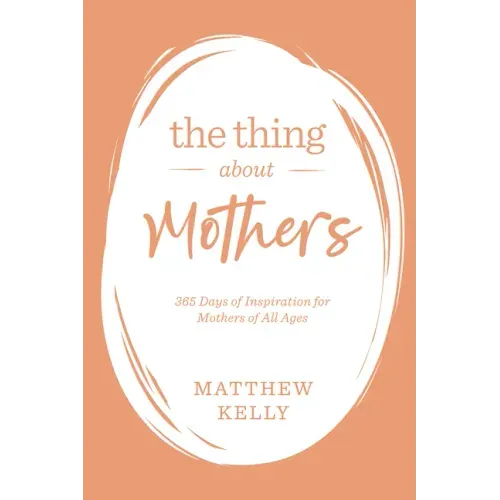 The Thing about Mothers: 365 Days of Inspiration for Mothers of All Ages