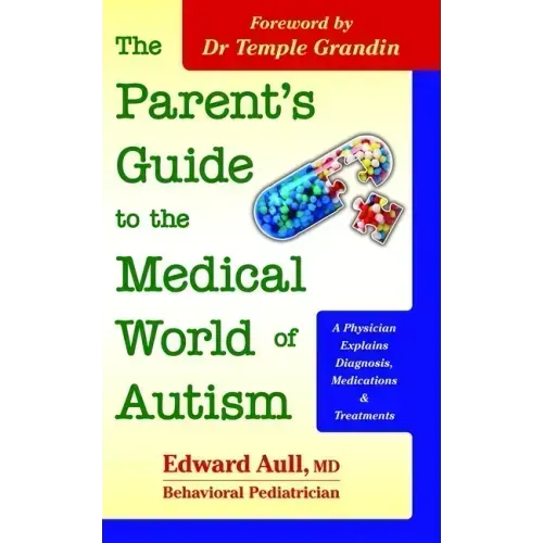 The Parent's Guide to the Medical World of Autism: A Physician Explains Diagnosis, Medications and Treatments