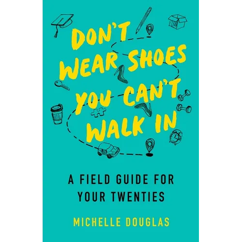 Don't Wear Shoes You Can't Walk in: A Field Guide for Your Twenties