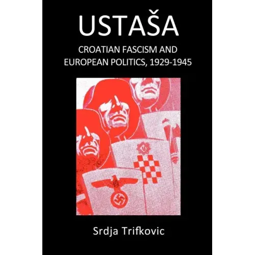 Ustasa: Croatian Fascism and European Politics, 1929-1945