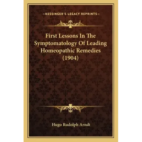 First Lessons in the Symptomatology of Leading Homeopathic Remedies (1904)