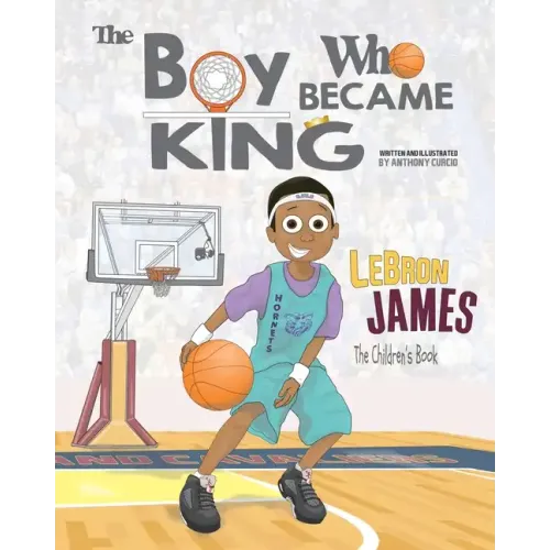 LeBron James: The Children's Book: The Boy Who Became King