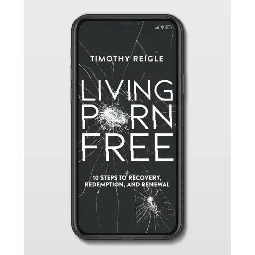 Living Porn Free: 10 Steps to Recovery, Redemption, and Renewal