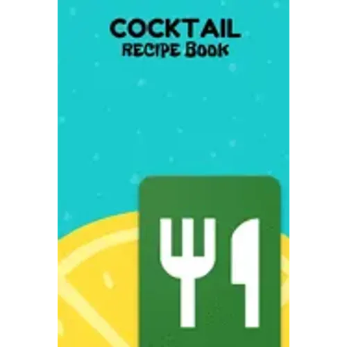 Cocktail Recipe Book: A Complete Guide to Modern Drink with 100 Recipes
