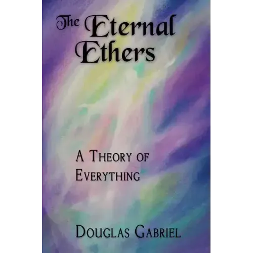 The Eternal Ethers: A Theory of Everything