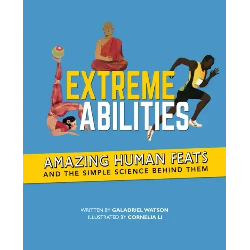 Extreme Abilities: Amazing Human Feats and the Simple Science Behind Them
