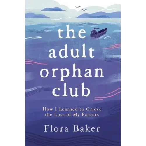 The Adult Orphan Club: How I Learned to Grieve the Loss of My Parents