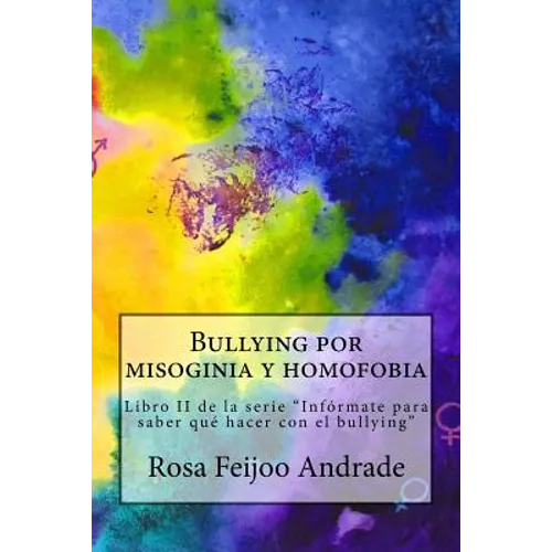 Bullying por misoginia y homofobia: Libro II de la serie "Infórmate para saber qué hacer con el bullying"