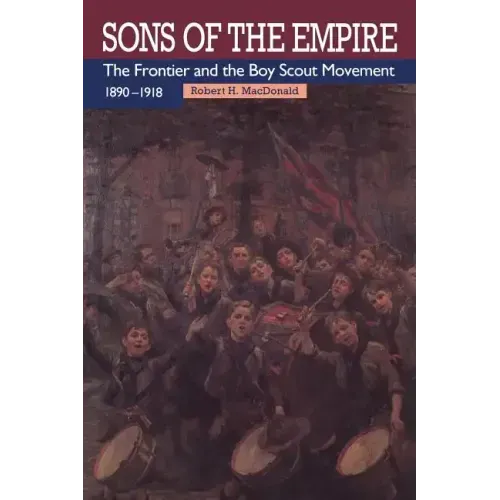 Sons of the Empire: The Frontier and the Boy Scout Movement, 1890-1918