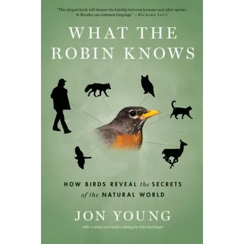 What the Robin Knows: How Birds Reveal the Secrets of the Natural World