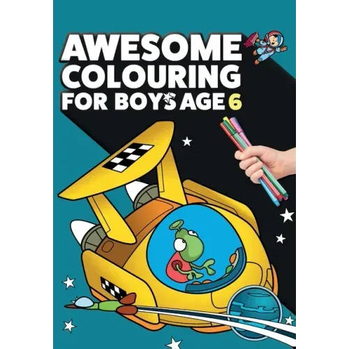 Awesome Colouring Book For Boys Age 6: You are awesome. Cool, creative, anti-boredom colouring book for six year old boys