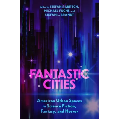Fantastic Cities: American Urban Spaces in Science Fiction, Fantasy, and Horror