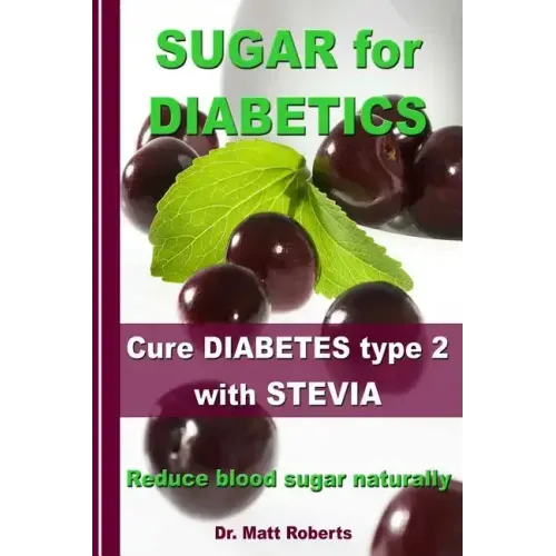 SUGAR for DIABETICS - Cure DIABETES type 2 with STEVIA: Reduce blood sugar naturally
