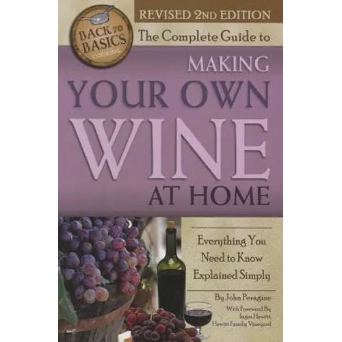 The Complete Guide to Making Your Own Wine at Home: Everything You Need to Know Explained Simply 2nd Edition