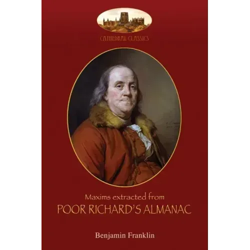 Maxims extracted from Poor Richard's Almanac: With introduction by Aziloth Books; and "The Way to Wealth"