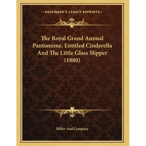 The Royal Grand Annual Pantomime, Entitled Cinderella And The Little Glass Slipper (1880)