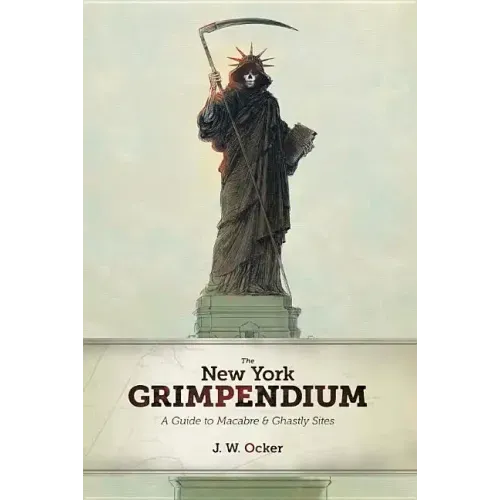 The New York Grimpendium: A Guide to Macabre and Ghastly Sites in New York State