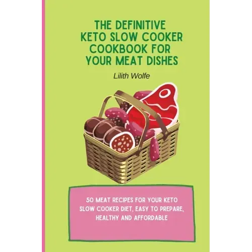The Definitive Keto Slow Cooker Cookbook for your Meat Dishes: 50 meat recipes for your keto slow cooker diet, easy to prepare, healthy and affordable