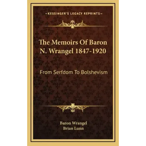 The Memoirs of Baron N. Wrangel 1847-1920: From Serfdom to Bolshevism