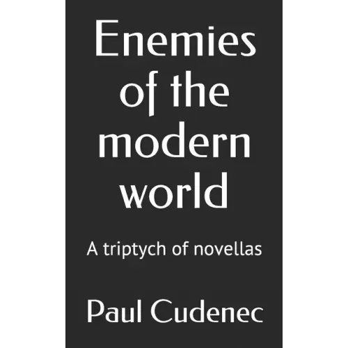 Enemies of the modern world: A triptych of novellas