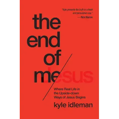 The End of Me: Where Real Life in the Upside-Down Ways of Jesus Begins