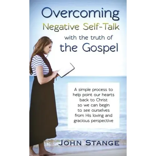 Overcoming Negative Self-Talk: with the truth of the Gospel