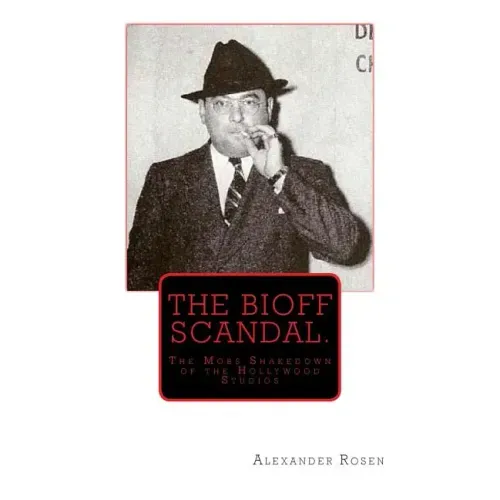 The Bioff Scandal.: The Mobs Shakedown of the Hollywood Studios