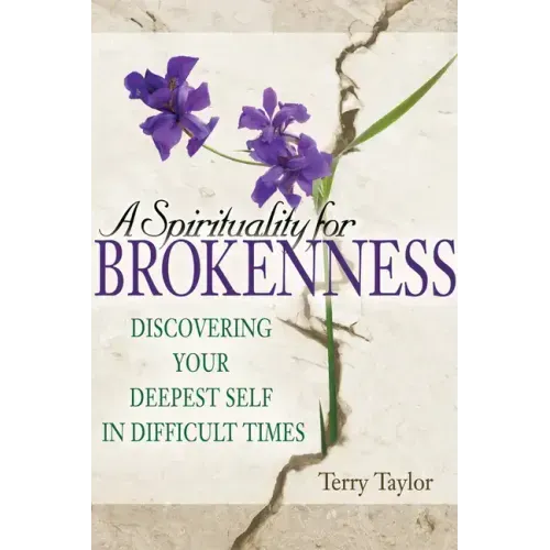A Spirituality for Brokenness: Discovering Your Deepest Self in Difficult Times