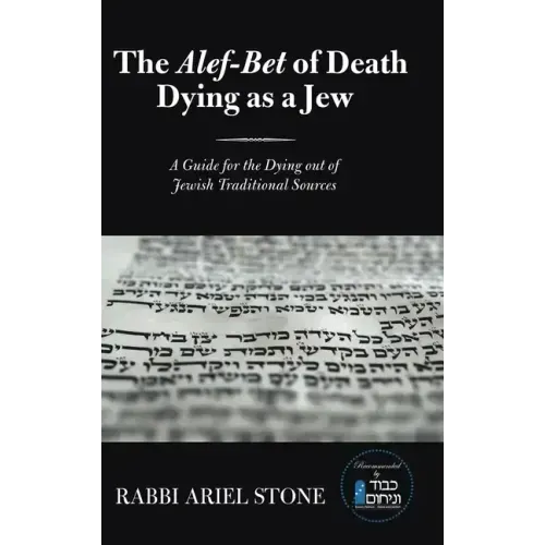 The Alef-Bet of Death Dying as a Jew: A Guide for the Dying out of Jewish Traditional Sources