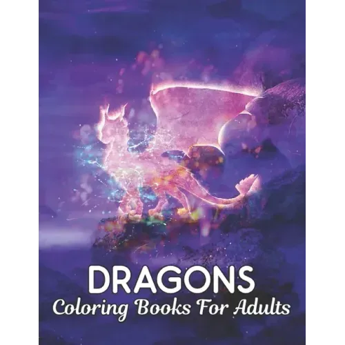 Coloring Books For Adults: Dragons Coloring Book Stress Relieving Dragon Designs 50 one Sided Dragons to Color Stress Relieving Designs Adult Col