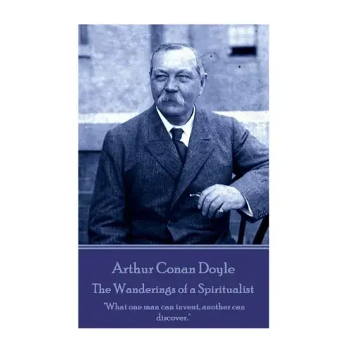 Arthur Conan Doyle - The Wanderings of a Spiritualist: "What one man can invent, another can discover."