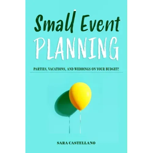 Small Event Planning: Parties, Vacations, and Weddings on Your Budget!