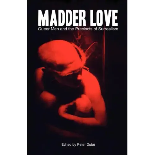 Madder Love: Queer Men and the Precincts of Surrealism