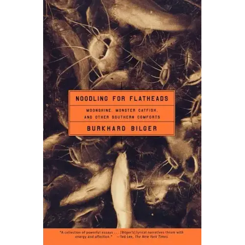 Noodling for Flatheads: Moonshine, Monster Catfish, and Other Southern Comforts